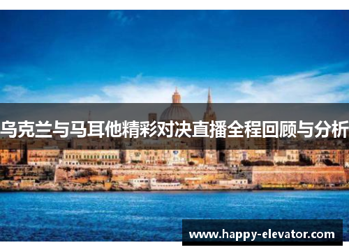 乌克兰与马耳他精彩对决直播全程回顾与分析